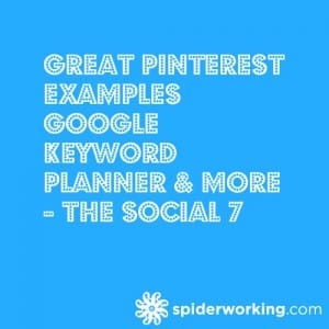 Great Pinterest Examples, Google Keyword Planner & More - The Social 7