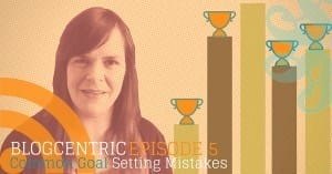 goal setting mistakes for your blog