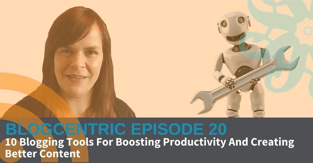 10 Blogging Tools For Boosting Productivity And Creating Better Content – Blogcentric #20