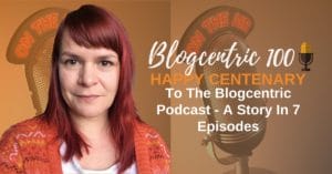 Happy Centenary To The Blogcentric Podcast - A Story In 7 Episodes