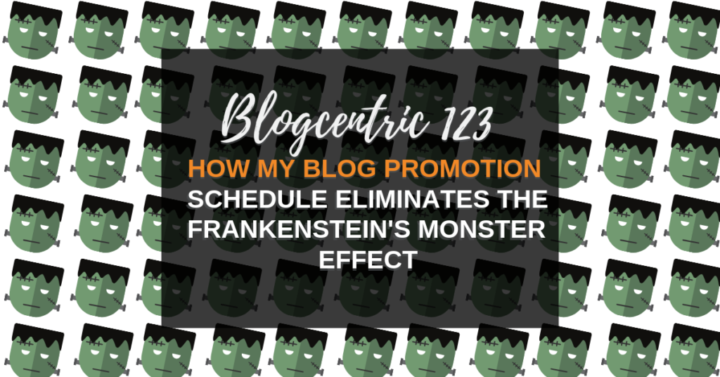 How My Blog Promotion Schedule Eliminates the Frankenstein’s Monster Effect – Blogcentric #123