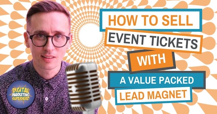 How To Sell Tickets To Your Event With A Value Packed Lead Magnet  – The Digital Marketing Superhero’s Club Volume 1 Chapter 12